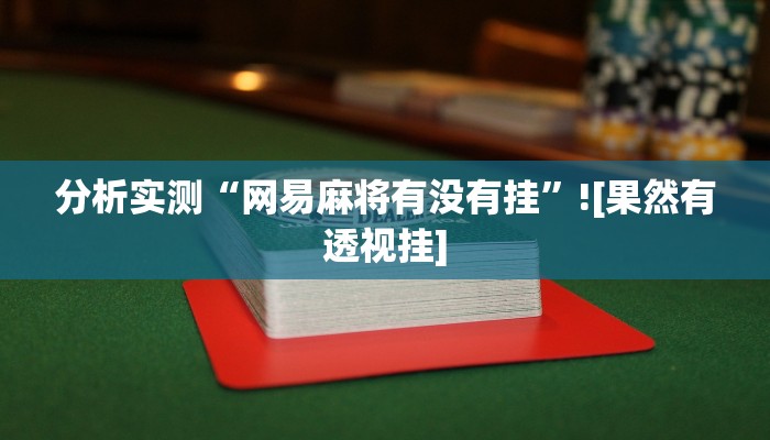 分析实测“网易麻将有没有挂”![果然有透视挂]