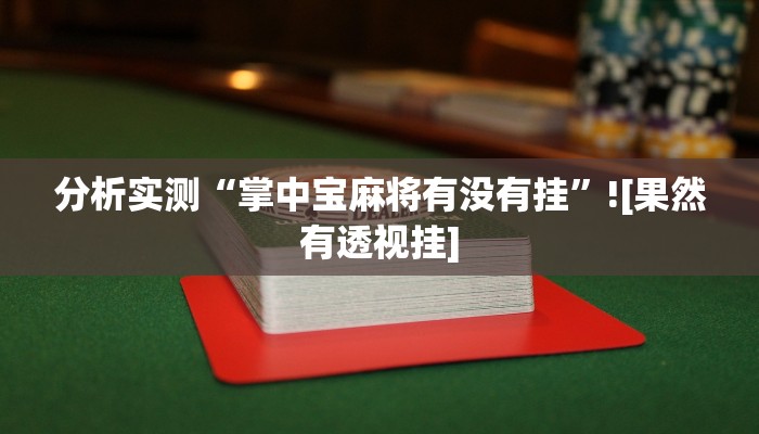 分析实测“掌中宝麻将有没有挂”![果然有透视挂]