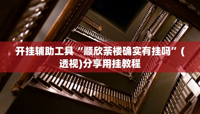 开挂辅助工具“顺欣荼楼确实有挂吗”(透视)分享用挂教程