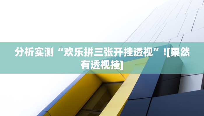 分析实测“欢乐拼三张开挂透视”![果然有透视挂]