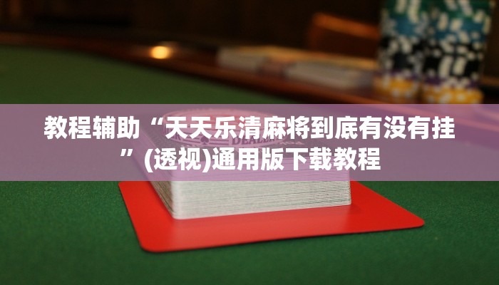 教程辅助“天天乐清麻将到底有没有挂”(透视)通用版下载教程