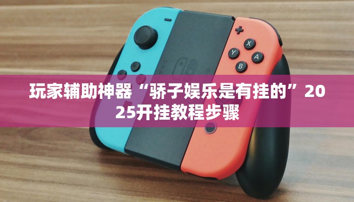 玩家辅助神器“骄子娱乐是有挂的”2025开挂教程步骤