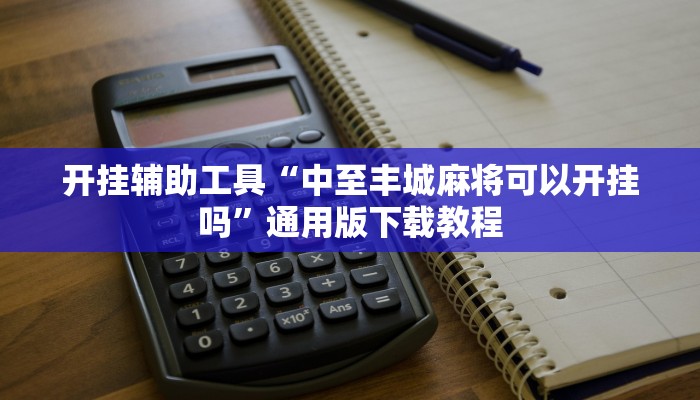 开挂辅助工具“中至丰城麻将可以开挂吗”通用版下载教程