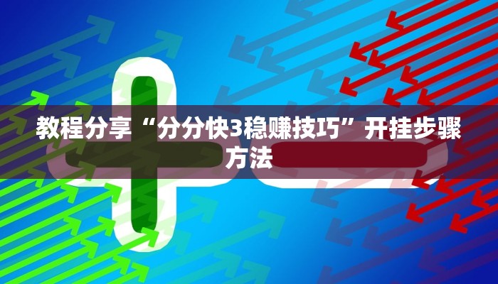 教程分享“分分快3稳赚技巧”开挂步骤方法
