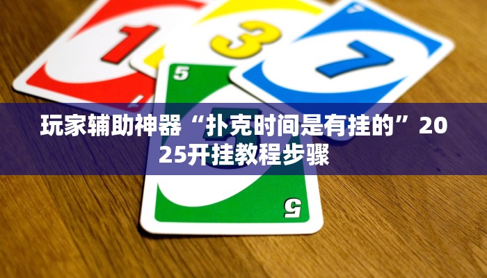玩家辅助神器“扑克时间是有挂的”2025开挂教程步骤