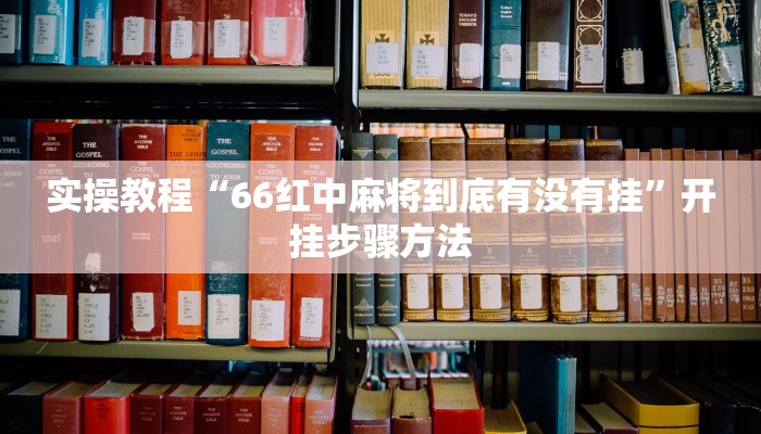 实操教程“66红中麻将到底有没有挂”开挂步骤方法