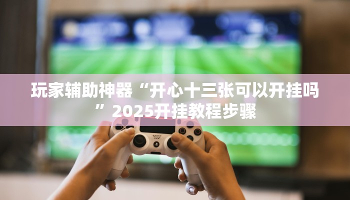 辅助神器“微乐双扣外卦神器下载安装”(透视)其实确实有挂