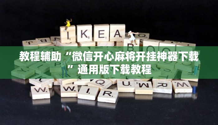 教程辅助“微信开心麻将开挂神器下载”通用版下载教程