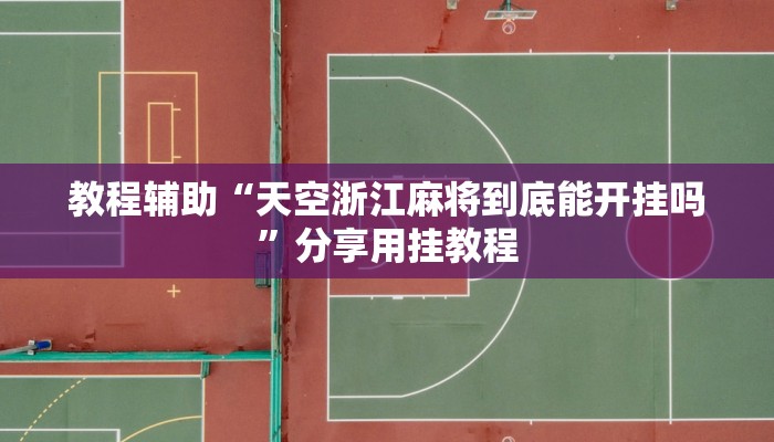 教程辅助“天空浙江麻将到底能开挂吗”分享用挂教程