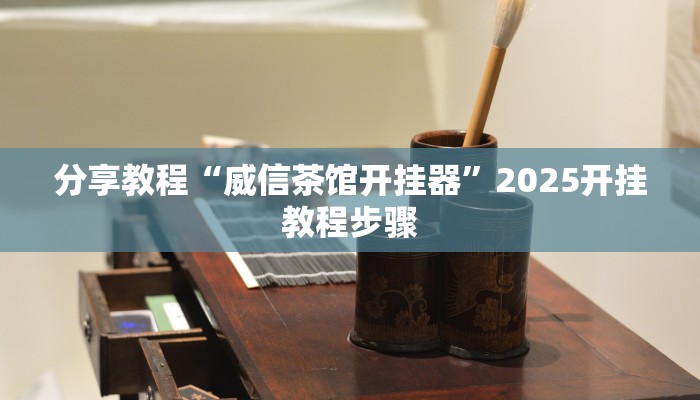 分享教程“威信茶馆开挂器”2025开挂教程步骤