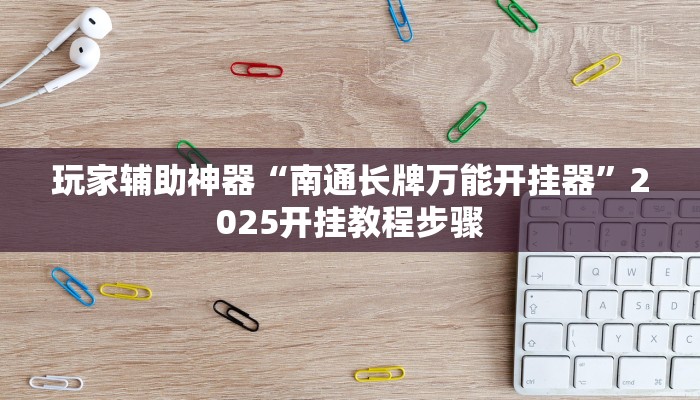 玩家辅助神器“南通长牌万能开挂器”2025开挂教程步骤