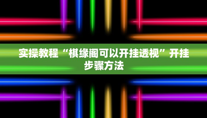 实操教程“棋缘阁可以开挂透视”开挂步骤方法
