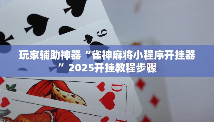玩家辅助神器“雀神麻将小程序开挂器”2025开挂教程步骤