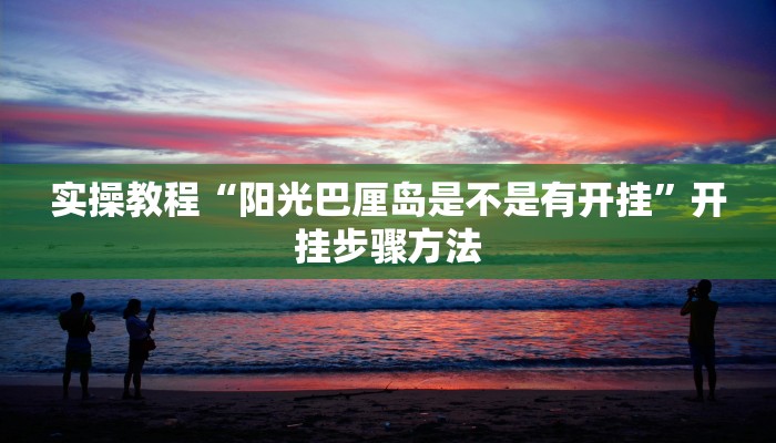 实操教程“阳光巴厘岛是不是有开挂”开挂步骤方法