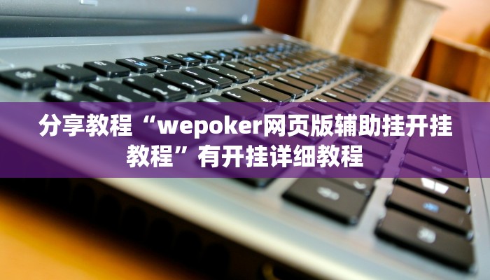 分享教程“wepoker俱乐部开挂辅助”2025开挂教程步骤