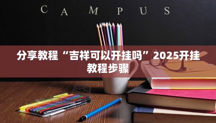 分享教程“吉祥可以开挂吗”2025开挂教程步骤