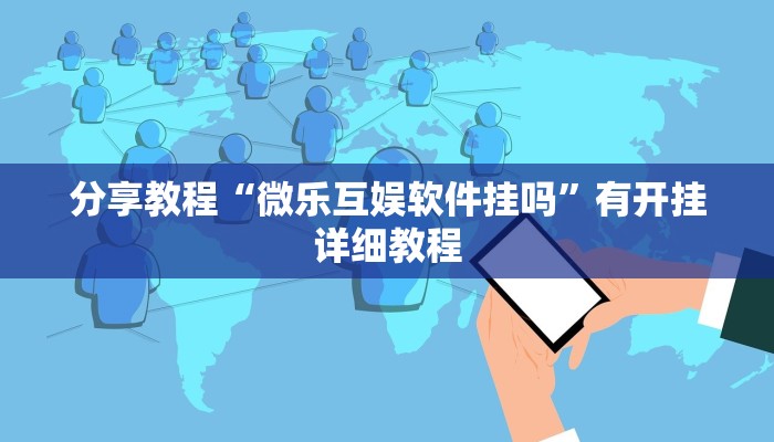 分享教程“微乐互娱软件挂吗”有开挂详细教程