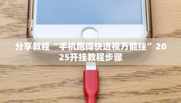 分享教程“手机跑得快透视万能挂”2025开挂教程步骤