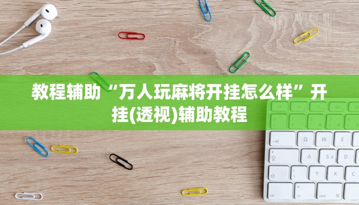 教程辅助“万人玩麻将开挂怎么样”开挂(透视)辅助教程