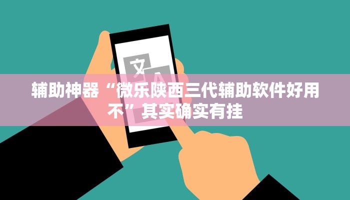 辅助神器“微乐陕西三代辅助软件好用不”其实确实有挂