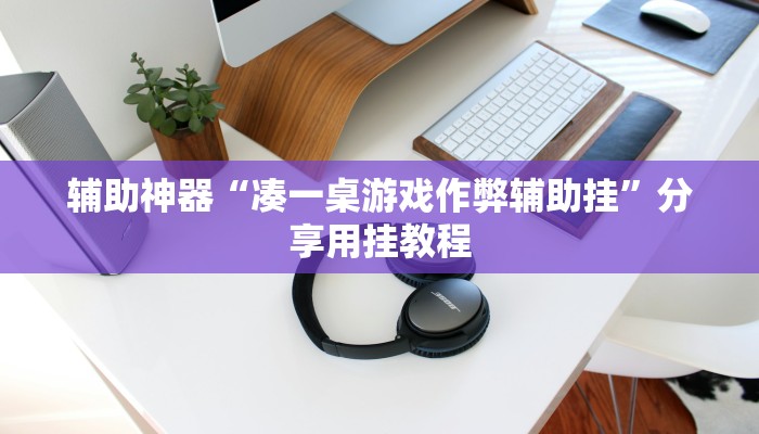 辅助神器“凑一桌游戏作弊辅助挂”分享用挂教程