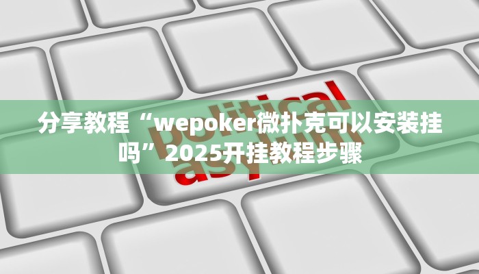 分享教程“wepoker微扑克可以安装挂吗”2025开挂教程步骤