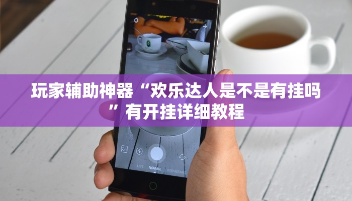 玩家辅助神器“欢乐达人是不是有挂吗”有开挂详细教程