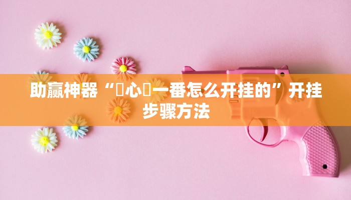 助赢神器“開心門一番怎么开挂的”开挂步骤方法