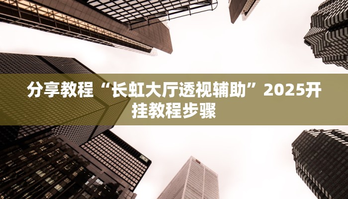 分享教程“长虹大厅透视辅助”2025开挂教程步骤