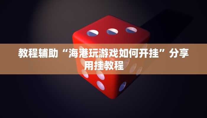 教程辅助“海港玩游戏如何开挂”分享用挂教程