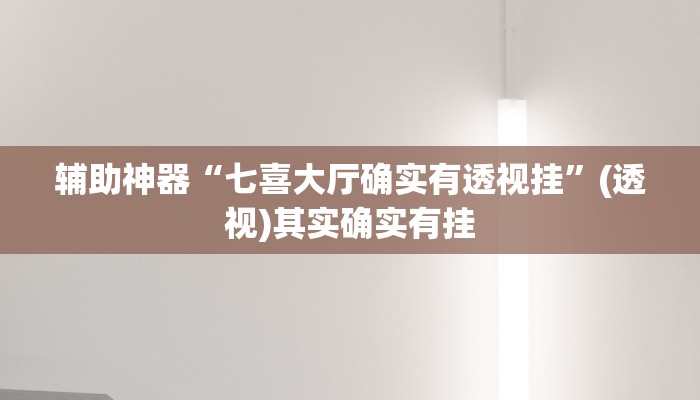 辅助神器“七喜大厅确实有透视挂”(透视)其实确实有挂