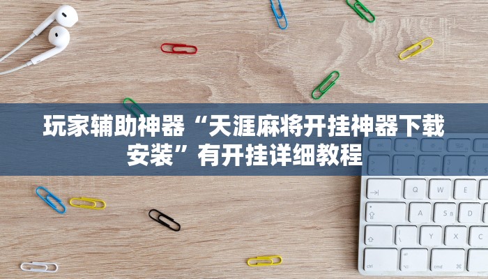 玩家辅助神器“天涯麻将开挂神器下载安装”有开挂详细教程