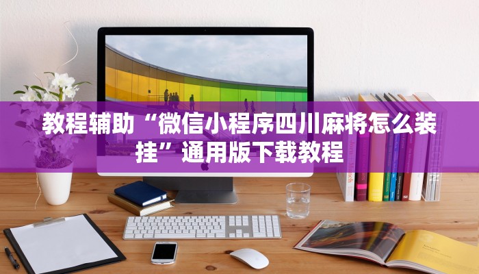 教程辅助“微信小程序四川麻将怎么装挂”通用版下载教程