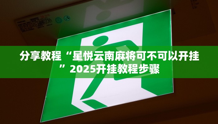 分享教程“星悦云南麻将可不可以开挂”2025开挂教程步骤