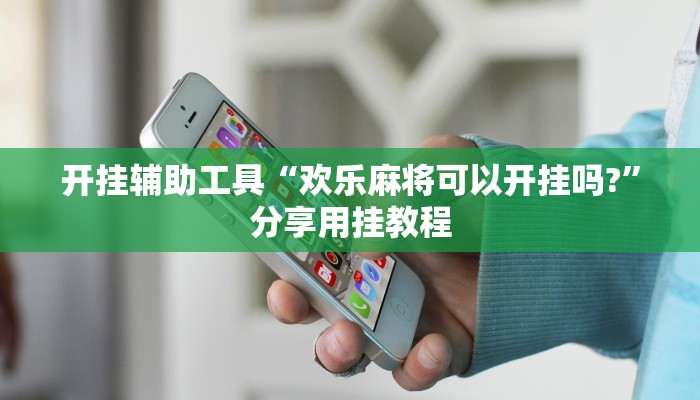 开挂辅助工具“欢乐麻将可以开挂吗?”分享用挂教程