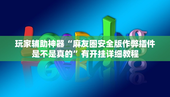玩家辅助神器“麻友圈安全版作弊插件是不是真的”有开挂详细教程