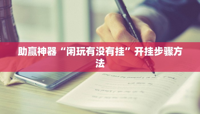 助赢神器“闲玩有没有挂”开挂步骤方法