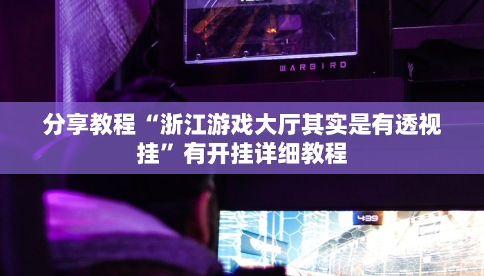 分享教程“浙江游戏大厅其实是有透视挂”有开挂详细教程