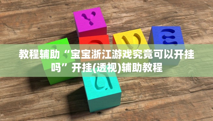 教程辅助“宝宝浙江游戏究竟可以开挂吗”开挂(透视)辅助教程