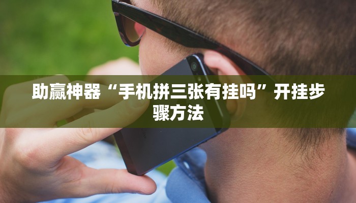 助赢神器“手机拼三张有挂吗”开挂步骤方法 助赢神器“手机拼三张有挂吗”开挂步骤方法