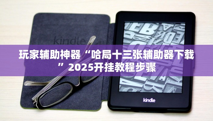玩家辅助神器“哈局十三张辅助器下载”2025开挂教程步骤