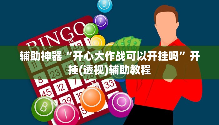 辅助神器“开心大作战可以开挂吗”开挂(透视)辅助教程