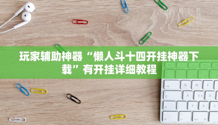玩家辅助神器“懒人斗十四开挂神器下载”有开挂详细教程