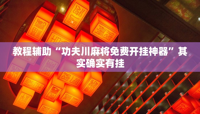 教程辅助“功夫川麻将免费开挂神器”其实确实有挂