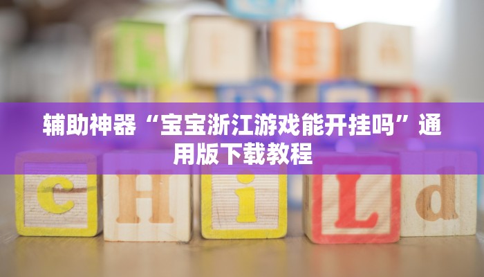 辅助神器“宝宝浙江游戏能开挂吗”通用版下载教程