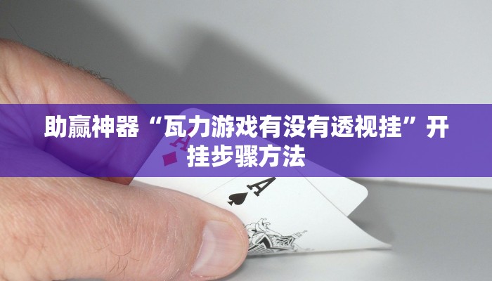 助赢神器“瓦力游戏有没有透视挂”开挂步骤方法 助赢神器“瓦力游戏有没有透视挂”开挂步骤方法