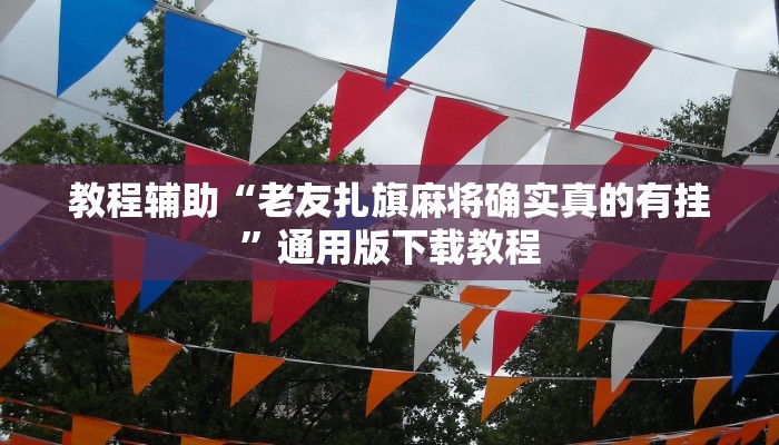 教程辅助“老友扎旗麻将确实真的有挂”通用版下载教程