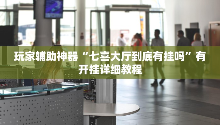 玩家辅助神器“七喜大厅到底有挂吗”有开挂详细教程