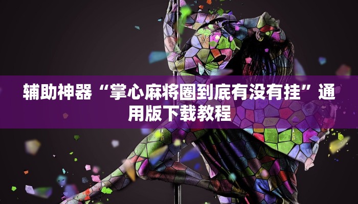 辅助神器“掌心麻将圈到底有没有挂”通用版下载教程