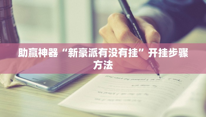 助赢神器“新豪派有没有挂”开挂步骤方法